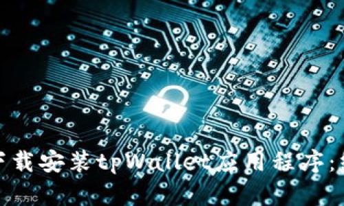 : 如何下载安装tpWallet应用程序：终极指南
