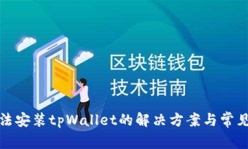 : 手机无法安装tpWallet的解决方案与常见问题解析