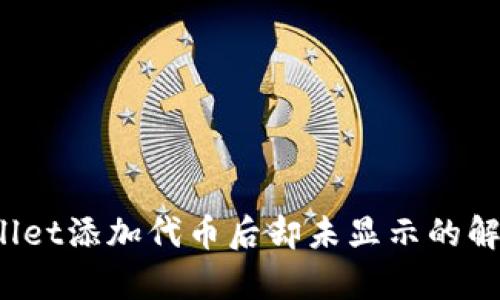  tpWallet添加代币后却未显示的解决方案