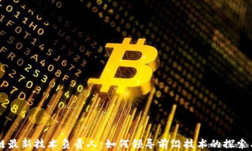
区块链最新技术负责人：如何领导前沿技术的探索与应用