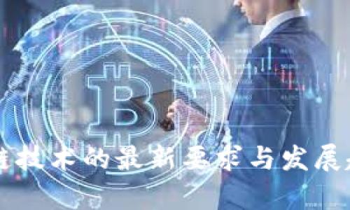 新区块链技术的最新要求与发展趋势分析