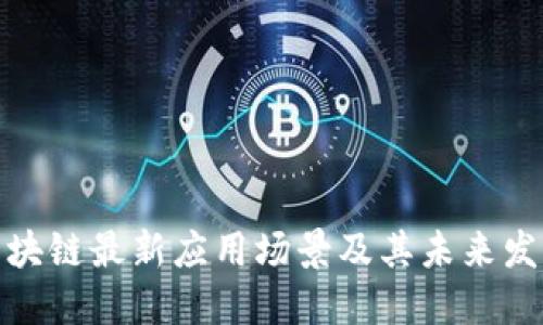 探索区块链最新应用场景及其未来发展趋势