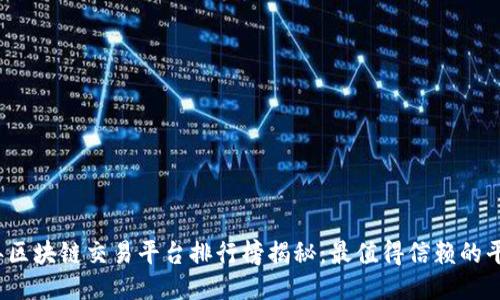 2023年区块链交易平台排行榜揭秘：最值得信赖的平台推荐