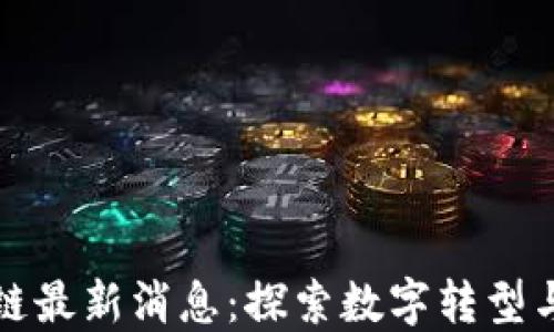 
瓜州区块链最新消息：探索数字转型与创新应用