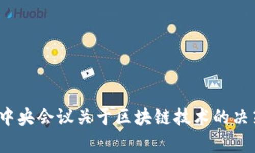 2023年最新中央会议关于区块链技术的决策和影响解析