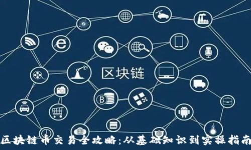  
区块链币交易全攻略：从基础知识到实操指南