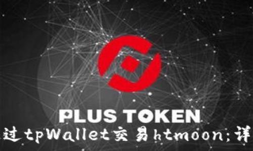   
如何通过tpWallet交易htmoon：详细指南