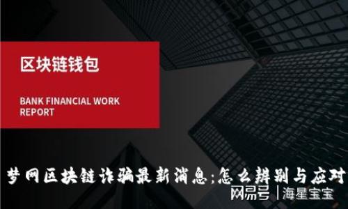 梦网区块链诈骗最新消息：怎么辨别与应对