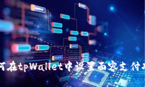 如何在tpWallet中设置面容支付功能