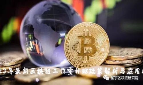 2023年最新区块链工作室补贴政策解析与应用指导