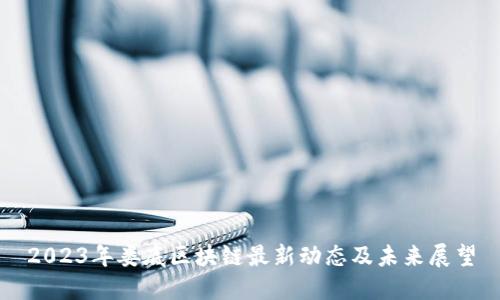 2023年娄底区块链最新动态及未来展望
