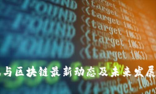 中兴通讯与区块链最新动态及未来发展趋势分析