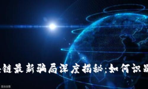 2023年区块链最新骗局深度揭秘：如何识别和避免骗局