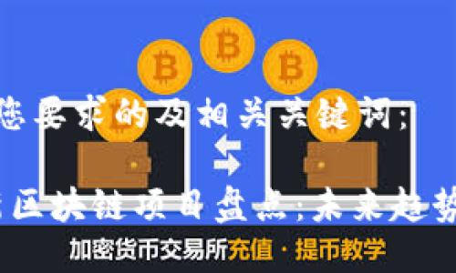 以下是符合您要求的及相关关键词：

2023年最新区块链项目盘点：未来趋势与投资机会