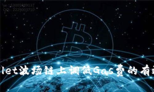 如何在tpWallet波场链上调低Gas费的有效方法和技巧