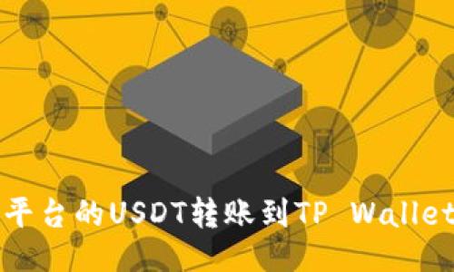 ```
如何将欧易平台的USDT转账到TP Wallet的详细指南