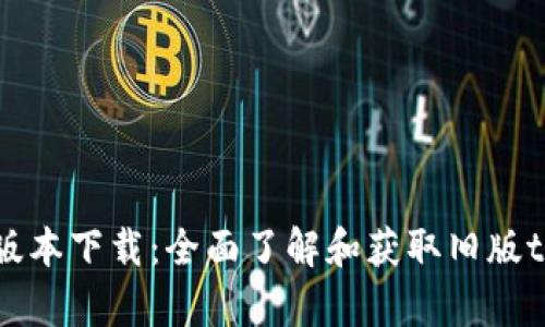 tpWallet历史版本下载：全面了解和获取旧版tpWallet的指南