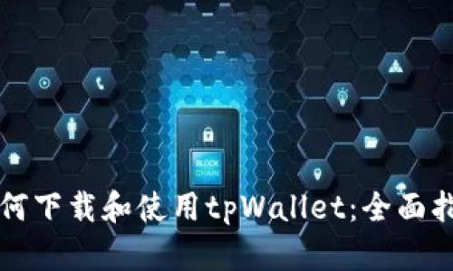 如何下载和使用tpWallet：全面指南