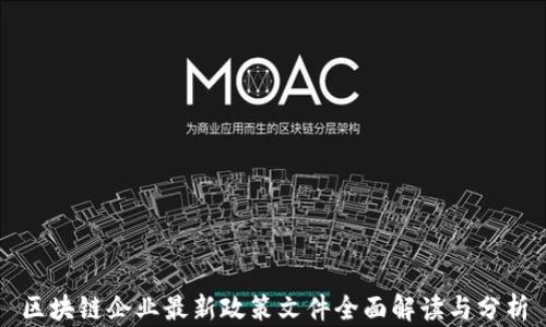 
区块链企业最新政策文件全面解读与分析