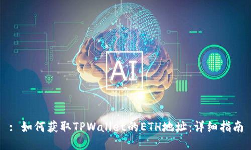 : 如何获取TPWallet的ETH地址：详细指南