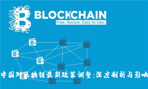中国对区块链最新政策调整：深度剖析与影响
