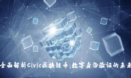 全面解析Civic区块链币：数字身份验证的未来