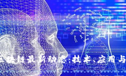 2023年产业区块链最新动态：技术、应用与未来趋势分析