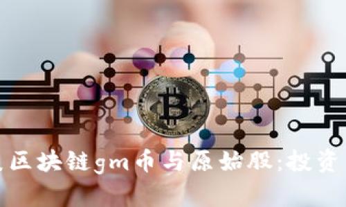 深入解析木炎区块链gm币与原始股：投资新机遇与风险