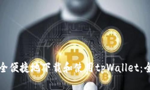 如何安全便捷地下载和使用tpWallet：全面指南