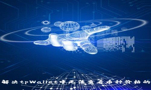如何解决tpWallet中无法查看币种价格的问题