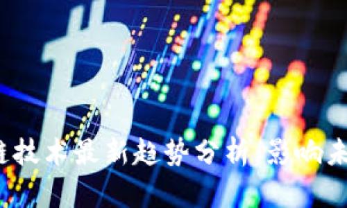 2023年区块链技术最新趋势分析：影响未来的发展方向