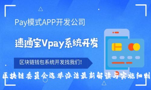 区块链委员会选举办法最新解读与实施细则