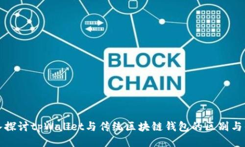 深入探讨tpWallet与传统区块链钱包的区别与优劣