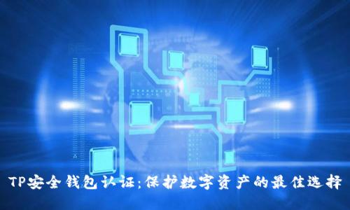 TP安全钱包认证：保护数字资产的最佳选择