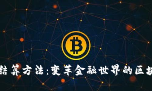 区块链最新结算方法：变革金融世界的区块链技术解析