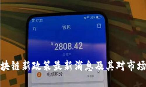 今日区块链新政策最新消息及其对市场的影响