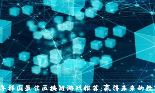 
2023年韩国最佳区块链游戏推荐：赢得未来的数字娱乐