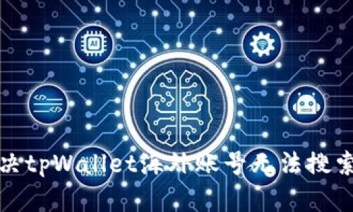 如何解决tpWallet海外账号无法搜索的问题