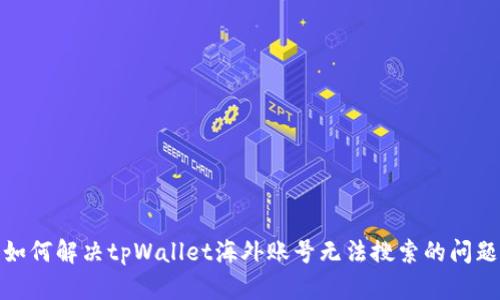 如何解决tpWallet海外账号无法搜索的问题