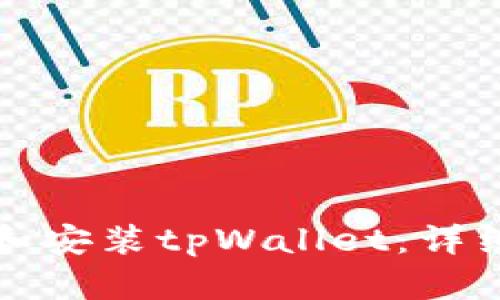 如何下载和安装tpWallet：详细步骤指南