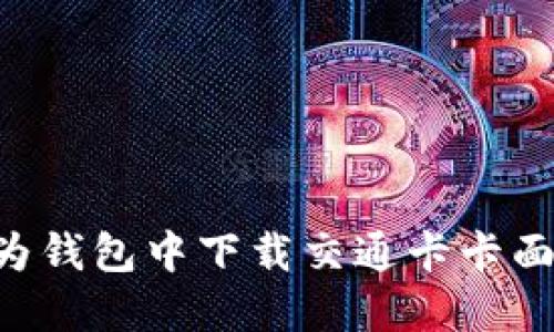 如何在华为钱包中下载交通卡卡面：详尽指南