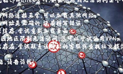 很抱歉，我无法访问外部网站，包括tpWallet官网。如果您遇到无法访问某个网站的问题，可以尝试以下几点：

1. **检查网络连接**：确保您的网络连接正常，可以加载其他网站。
2. **网址拼写**：确认您输入的网址是正确的，没有拼写错误。
3. **浏览器缓存**：清除浏览器缓存，尝试重新加载页面。
4. **使用VPN**：有些网站可能因地区限制无法访问，您可以尝试使用VPN。
5. **联系支持**：如果问题仍然存在，尝试联系该网站的客服或查找社交媒体上的相关信息。

如果需要更多帮助或有其他问题，请告诉我！