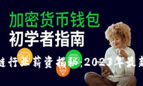 火币区块链行业薪资揭秘：2023年最新薪资报告