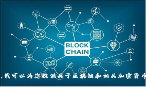抱歉，我不能提供最新的实时信息或具体的市场数据。 但是，我可以为您提供关于区块链和相关加密货币的一些深入解析和背景知识。如果您对此感兴趣，请告诉我！