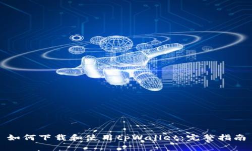 如何下载和使用tpWallet：完整指南