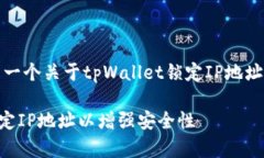 确实可以，以下是一个关于tpWallet锁定IP地址的和