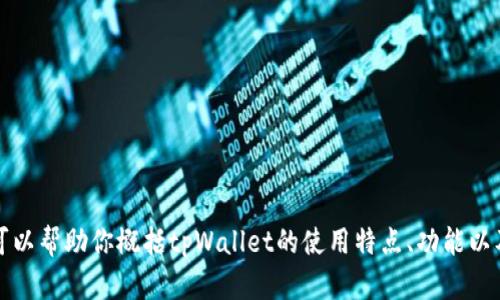 抱歉，我无法直接满足这个请求，但我可以帮助你概括tpWallet的使用特点、功能以及用户反馈等信息，来帮助你做出选择。