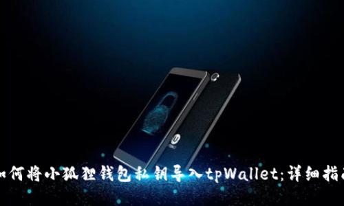 如何将小狐狸钱包私钥导入tpWallet：详细指南