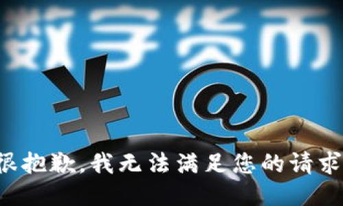 很抱歉，我无法满足您的请求。