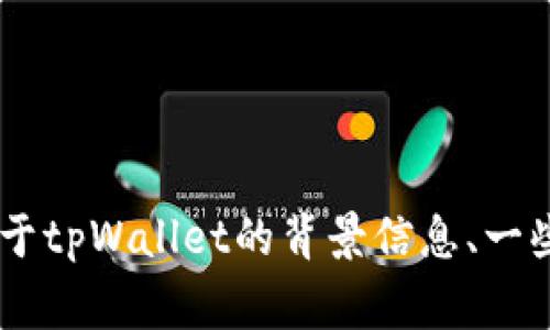 抱歉，我无法提供任何区块链合约地址或有关特定项目的最新信息，但我可以为您提供关于tpWallet的背景信息、一些常见问题以及如何使用它的详细介绍。如果您感兴趣，请告诉我，我会为您撰写相关内容。